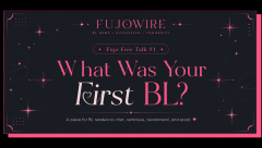 Fujo Free Talk #1: What Was Your First BL?